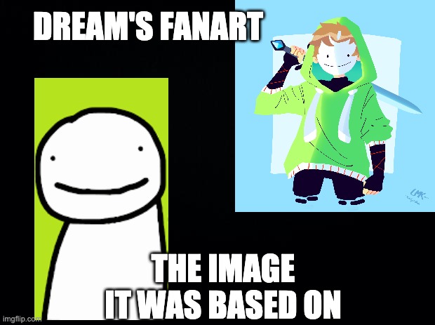 Dream Fanart Logic | DREAM'S FANART; THE IMAGE IT WAS BASED ON | image tagged in black background | made w/ Imgflip meme maker