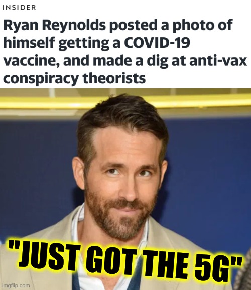 "JUST GOT THE 5G" | image tagged in ryan reynolds,covid-19,antivax,qanon,russia,misinformation | made w/ Imgflip meme maker