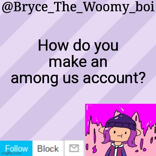 Bryce_The_Woomy_boi's new New NEW announcement template | How do you make an among us account? | image tagged in bryce_the_woomy_boi's new new new announcement template | made w/ Imgflip meme maker