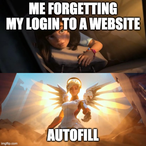 Overwatch Mercy Meme | ME FORGETTING MY LOGIN TO A WEBSITE; AUTOFILL | image tagged in overwatch mercy meme | made w/ Imgflip meme maker