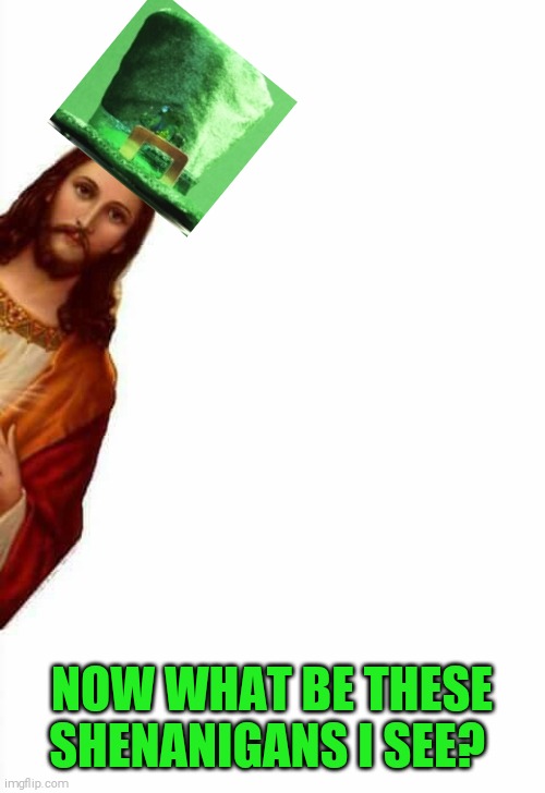 jesus watcha doin | NOW WHAT BE THESE SHENANIGANS I SEE? | image tagged in jesus watcha doin | made w/ Imgflip meme maker