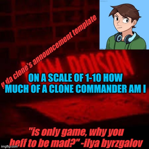 11 | ON A SCALE OF 1-10 HOW MUCH OF A CLONE COMMANDER AM I | image tagged in clone commander's announcement temp | made w/ Imgflip meme maker