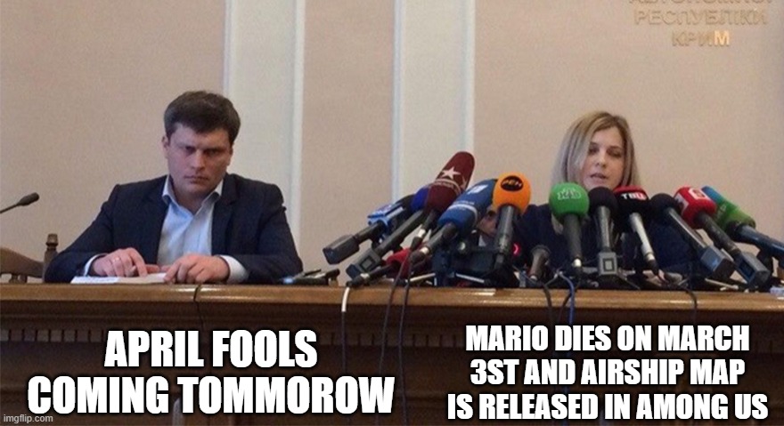 Everyone forgot April Fools :( | APRIL FOOLS COMING TOMMOROW; MARIO DIES ON MARCH 3ST AND AIRSHIP MAP IS RELEASED IN AMONG US | image tagged in man and woman microphone | made w/ Imgflip meme maker