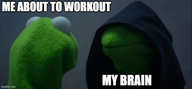 Evil Kermit Meme | ME ABOUT TO WORKOUT; MY BRAIN | image tagged in memes,evil kermit | made w/ Imgflip meme maker