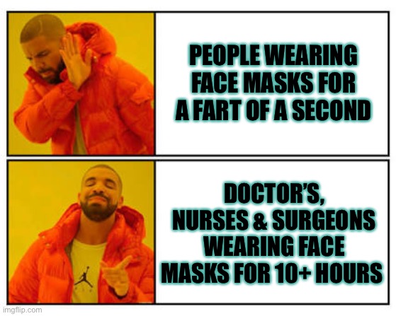 Masks only work for professionals ?‍♀️ |  PEOPLE WEARING FACE MASKS FOR A FART OF A SECOND; DOCTOR’S, NURSES & SURGEONS WEARING FACE MASKS FOR 10+ HOURS | image tagged in no - yes | made w/ Imgflip meme maker