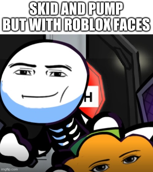 SKID AND PUMP BUT WITH ROBLOX FACES | image tagged in fnf,friday night funkin | made w/ Imgflip meme maker
