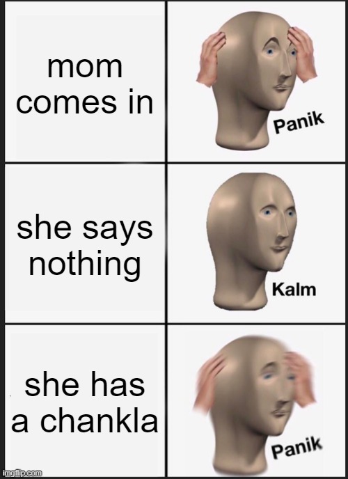 Panik Kalm Panik | mom comes in; she says nothing; she has a chankla | image tagged in memes,panik kalm panik | made w/ Imgflip meme maker