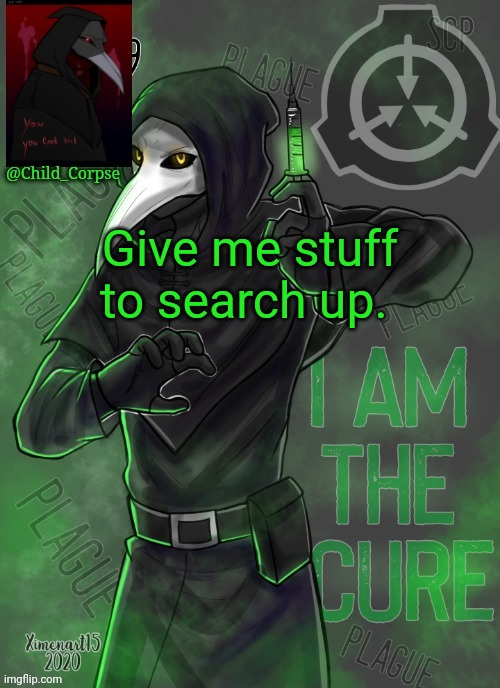 So goddamn bored | Give me stuff to search up. | image tagged in child_corpse's 049 template | made w/ Imgflip meme maker