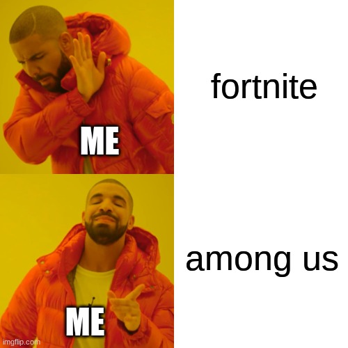 Drake Hotline Bling Meme | fortnite; ME; among us; ME | image tagged in memes,drake hotline bling | made w/ Imgflip meme maker