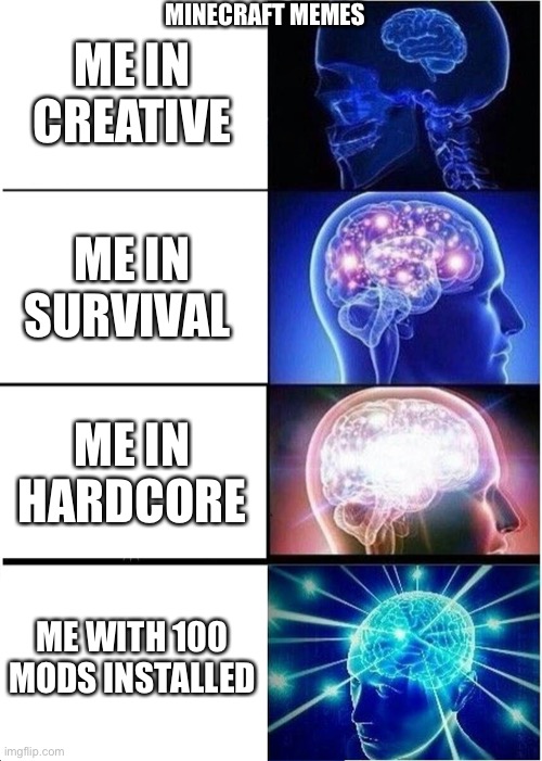 Minecraft memes | MINECRAFT MEMES; ME IN CREATIVE; ME IN SURVIVAL; ME IN HARDCORE; ME WITH 100 MODS INSTALLED | image tagged in memes,expanding brain | made w/ Imgflip meme maker