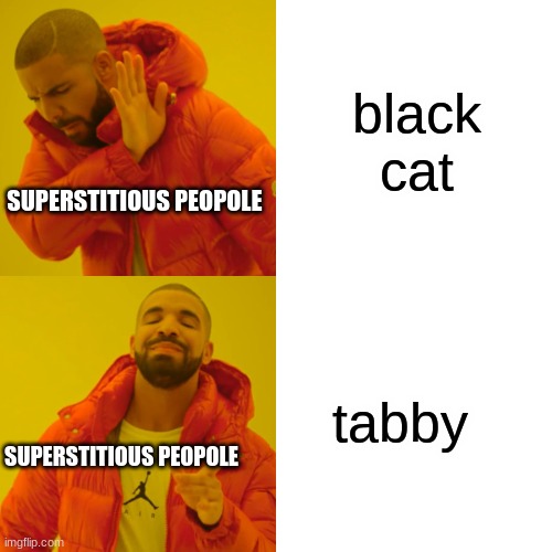 Drake Hotline Bling Meme | black cat; SUPERSTITIOUS PEOPOLE; tabby; SUPERSTITIOUS PEOPOLE | image tagged in memes,drake hotline bling | made w/ Imgflip meme maker