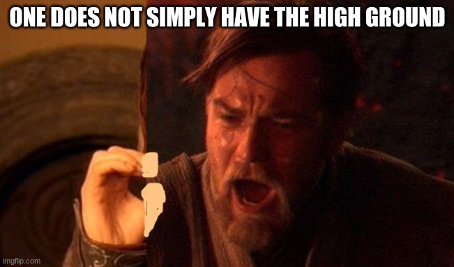probably a repost | ONE DOES NOT SIMPLY HAVE THE HIGH GROUND | image tagged in star wars | made w/ Imgflip meme maker