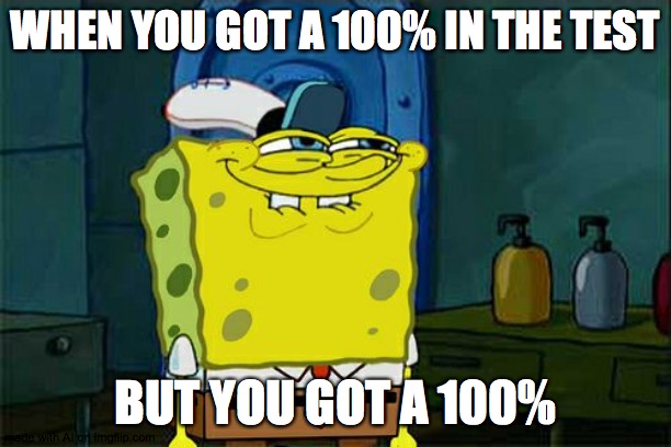 100%=100% | WHEN YOU GOT A 100% IN THE TEST; BUT YOU GOT A 100% | image tagged in memes,don't you squidward | made w/ Imgflip meme maker