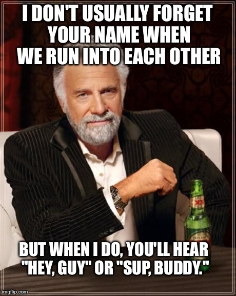 Or the oldie-but-goodie "How's it hangin', Bro?" | image tagged in memes,the most interesting man in the world | made w/ Imgflip meme maker