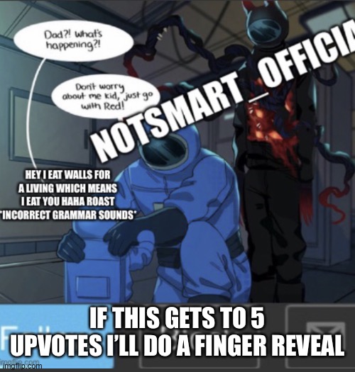 I’m serious I’ll do it | IF THIS GETS TO 5 UPVOTES I’LL DO A FINGER REVEAL | image tagged in notsmart_official new announcement template | made w/ Imgflip meme maker