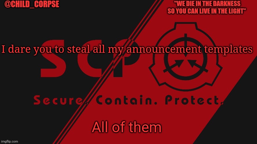 S c p | I dare you to steal all my announcement templates; All of them | image tagged in s c p | made w/ Imgflip meme maker