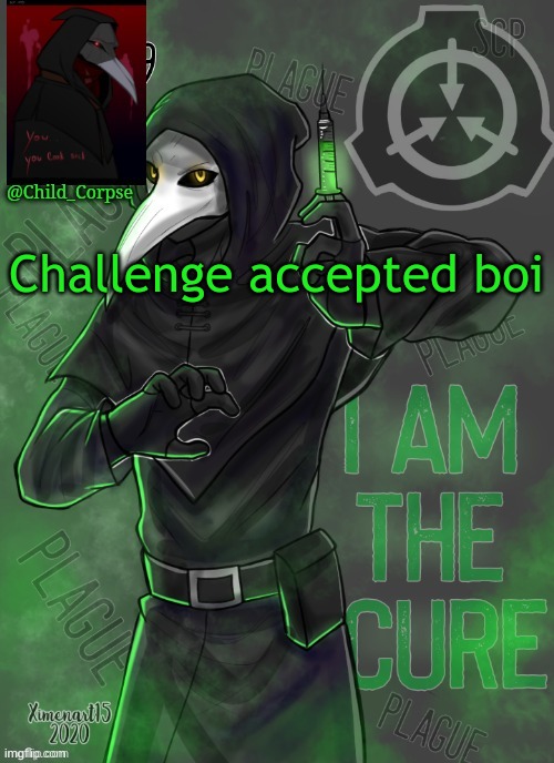Child_Corpse's 049 template | Challenge accepted boi | image tagged in child_corpse's 049 template | made w/ Imgflip meme maker