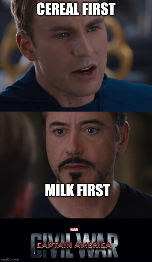 I do cereal first. |  CEREAL FIRST; MILK FIRST | image tagged in memes,marvel civil war | made w/ Imgflip meme maker