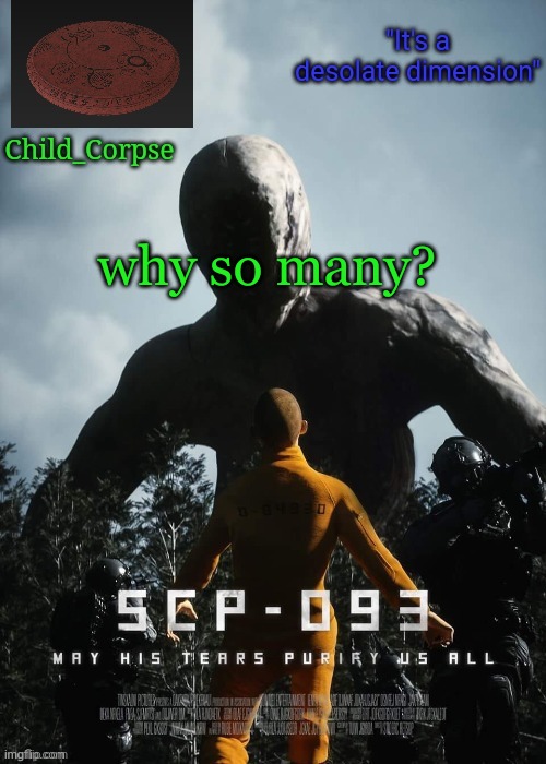 Child_Corpse's 093 template | why so many? | image tagged in child_corpse's 093 template | made w/ Imgflip meme maker