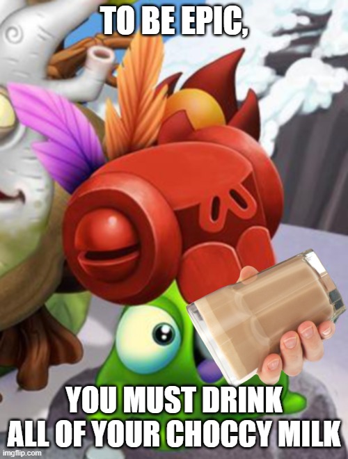 Bottoms Up | TO BE EPIC, YOU MUST DRINK ALL OF YOUR CHOCCY MILK | image tagged in baby yelmut voring a bottle of cough syrup,choccy milk,have some choccy milk,my singing monsters,dawn of fire | made w/ Imgflip meme maker