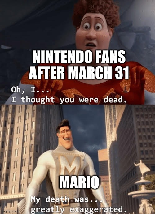 My death was greatly exaggerated | NINTENDO FANS AFTER MARCH 31; MARIO | image tagged in my death was greatly exaggerated | made w/ Imgflip meme maker