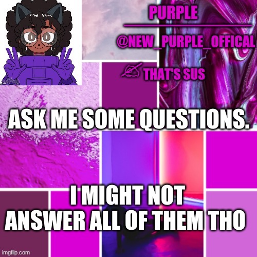 Ask Away! | ASK ME SOME QUESTIONS. I MIGHT NOT ANSWER ALL OF THEM THO | image tagged in new_purple_official announcement template | made w/ Imgflip meme maker