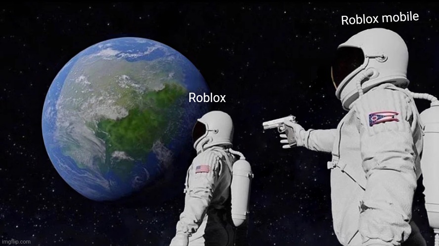 From what I've heard... | Roblox mobile; Roblox | image tagged in memes,always has been | made w/ Imgflip meme maker