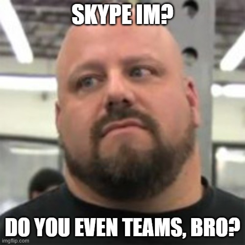 do you even teams | SKYPE IM? DO YOU EVEN TEAMS, BRO? | image tagged in do you even lift,teams,microsoft,skype,work,messaging | made w/ Imgflip meme maker