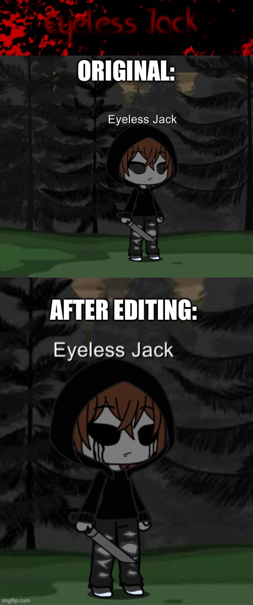 ORIGINAL:; AFTER EDITING: | made w/ Imgflip meme maker
