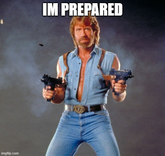 Chuck Norris Guns Meme | IM PREPARED | image tagged in memes,chuck norris guns,chuck norris | made w/ Imgflip meme maker