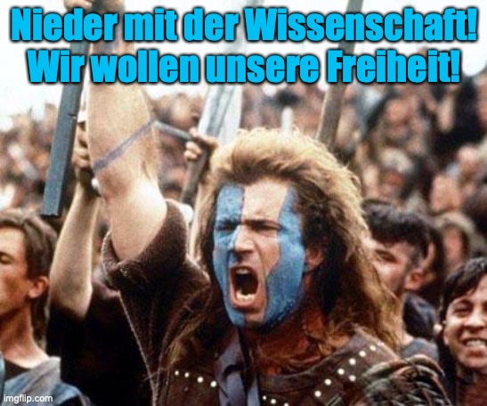 braveheart freedom | Nieder mit der Wissenschaft! Wir wollen unsere Freiheit! | image tagged in braveheart freedom | made w/ Imgflip meme maker