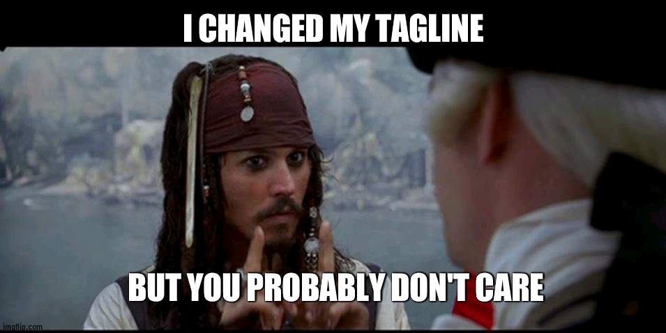 Why is now Well | I CHANGED MY TAGLINE; BUT YOU PROBABLY DON'T CARE | image tagged in captain jack sparrow but you,grammerly | made w/ Imgflip meme maker