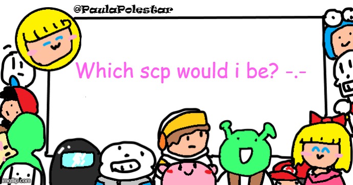 Trend time -.- | Which scp would i be? -.- | image tagged in paulapolestar anounncement template | made w/ Imgflip meme maker