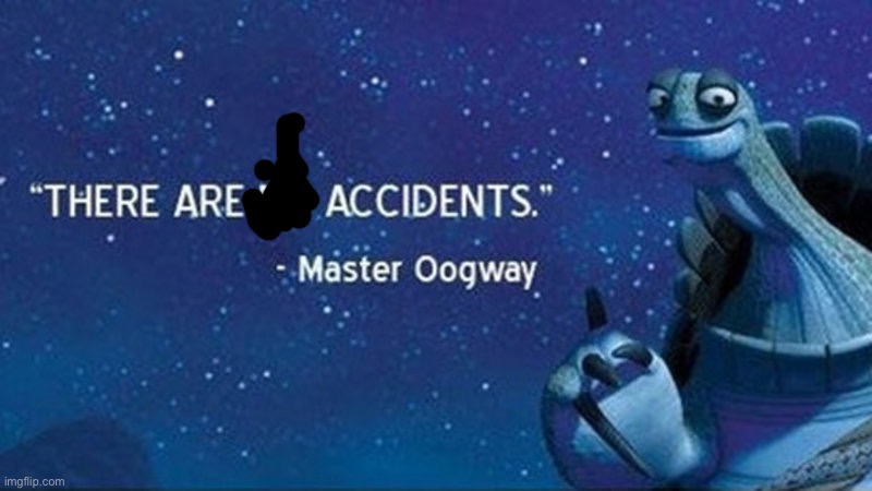There are no accidents | image tagged in there are no accidents | made w/ Imgflip meme maker