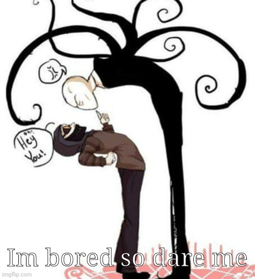 Im bored so dare me | made w/ Imgflip meme maker