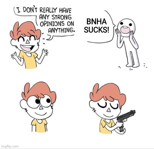 I don't have strong opinions | BNHA SUCKS! | image tagged in i don't have strong opinions | made w/ Imgflip meme maker