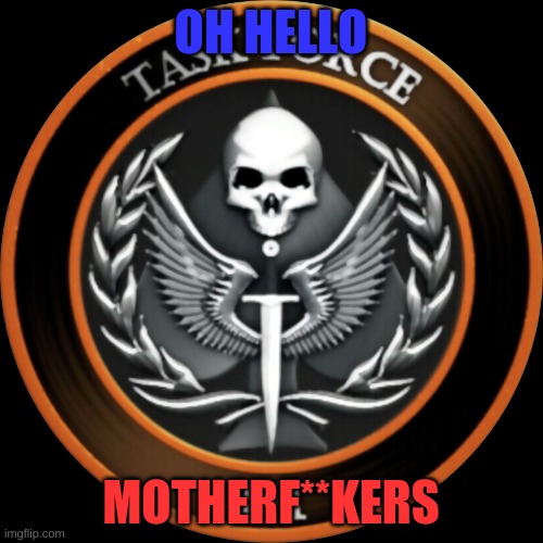 Task Force 141 | OH HELLO MOTHERF**KERS | image tagged in task force 141 | made w/ Imgflip meme maker
