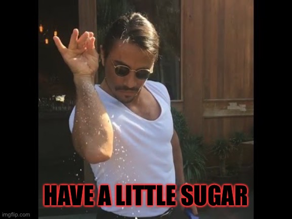 Salt guy | HAVE A LITTLE SUGAR | image tagged in salt guy | made w/ Imgflip meme maker