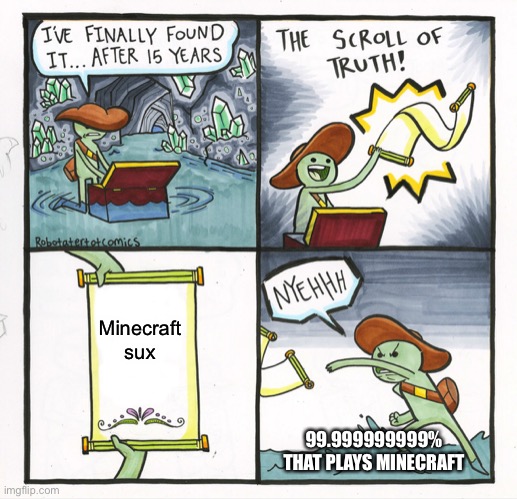 The scroll was made by someone that didn’t play Minecraft | Minecraft sux; 99.999999999% THAT PLAYS MINECRAFT | image tagged in memes,or nah,the scroll of truth | made w/ Imgflip meme maker