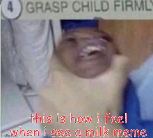 this is true tho | this is how i feel when i see a milk meme | image tagged in grab | made w/ Imgflip meme maker