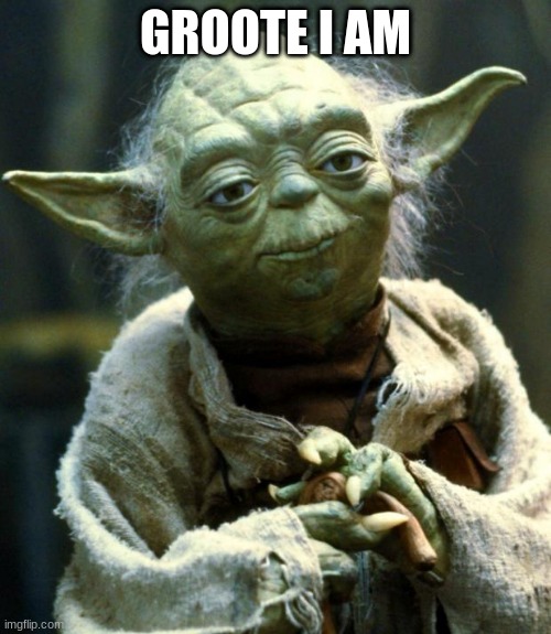 Star Wars Yoda Meme | GROOTE I AM | image tagged in memes,star wars yoda | made w/ Imgflip meme maker