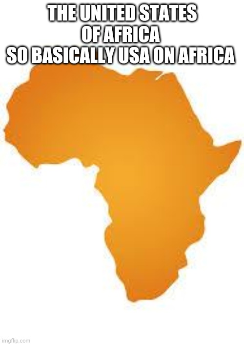Every 60 minutes in africa | THE UNITED STATES OF AFRICA 
SO BASICALLY USA ON AFRICA | image tagged in every 60 minutes in africa | made w/ Imgflip meme maker
