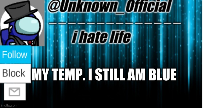 Unknown_Official temp | MY TEMP. I STILL AM BLUE | image tagged in unknown_official temp | made w/ Imgflip meme maker