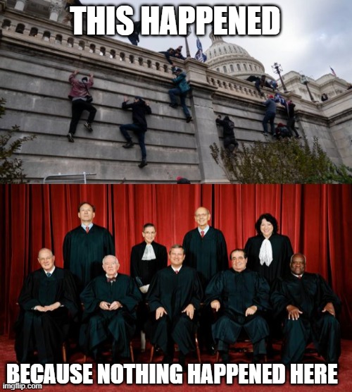 THIS HAPPENED; BECAUSE NOTHING HAPPENED HERE | image tagged in capitol riot,supreme court | made w/ Imgflip meme maker