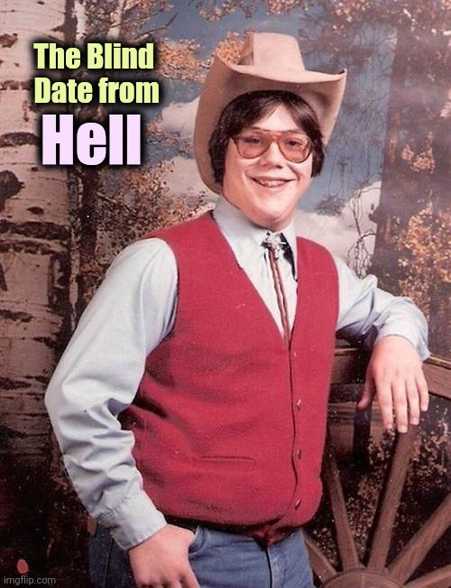 He's got a great personality | Hell; The Blind
   Date from | image tagged in confident cowboy kid,ill just wait here,just dance,dinner,movies,it will be fun they said | made w/ Imgflip meme maker