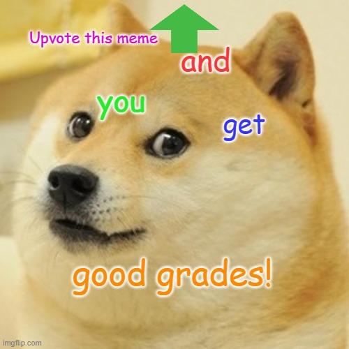 Doge Meme | Upvote this meme; and; you; get; good grades! | image tagged in memes,doge | made w/ Imgflip meme maker