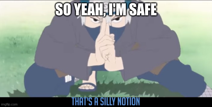 Silly Notion (remade) | SO YEAH, I'M SAFE | image tagged in silly notion remade | made w/ Imgflip meme maker