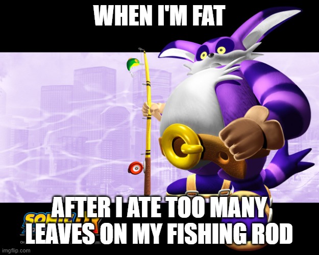 jayden montgomery | WHEN I'M FAT; AFTER I ATE TOO MANY LEAVES ON MY FISHING ROD | image tagged in jayden montgomery | made w/ Imgflip meme maker