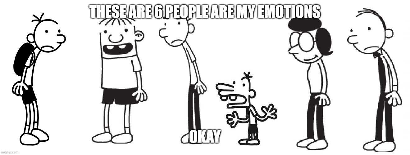 EE | THESE ARE 6 PEOPLE ARE MY EMOTIONS; OKAY | image tagged in funny | made w/ Imgflip meme maker