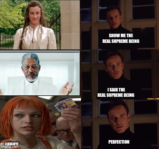 The Fifth Element | SHOW ME THE REAL SUPREME BEING; I SAID THE REAL SUPREME BEING; PERFECTION; @KIKIOYE | image tagged in perfection,fifth element | made w/ Imgflip meme maker